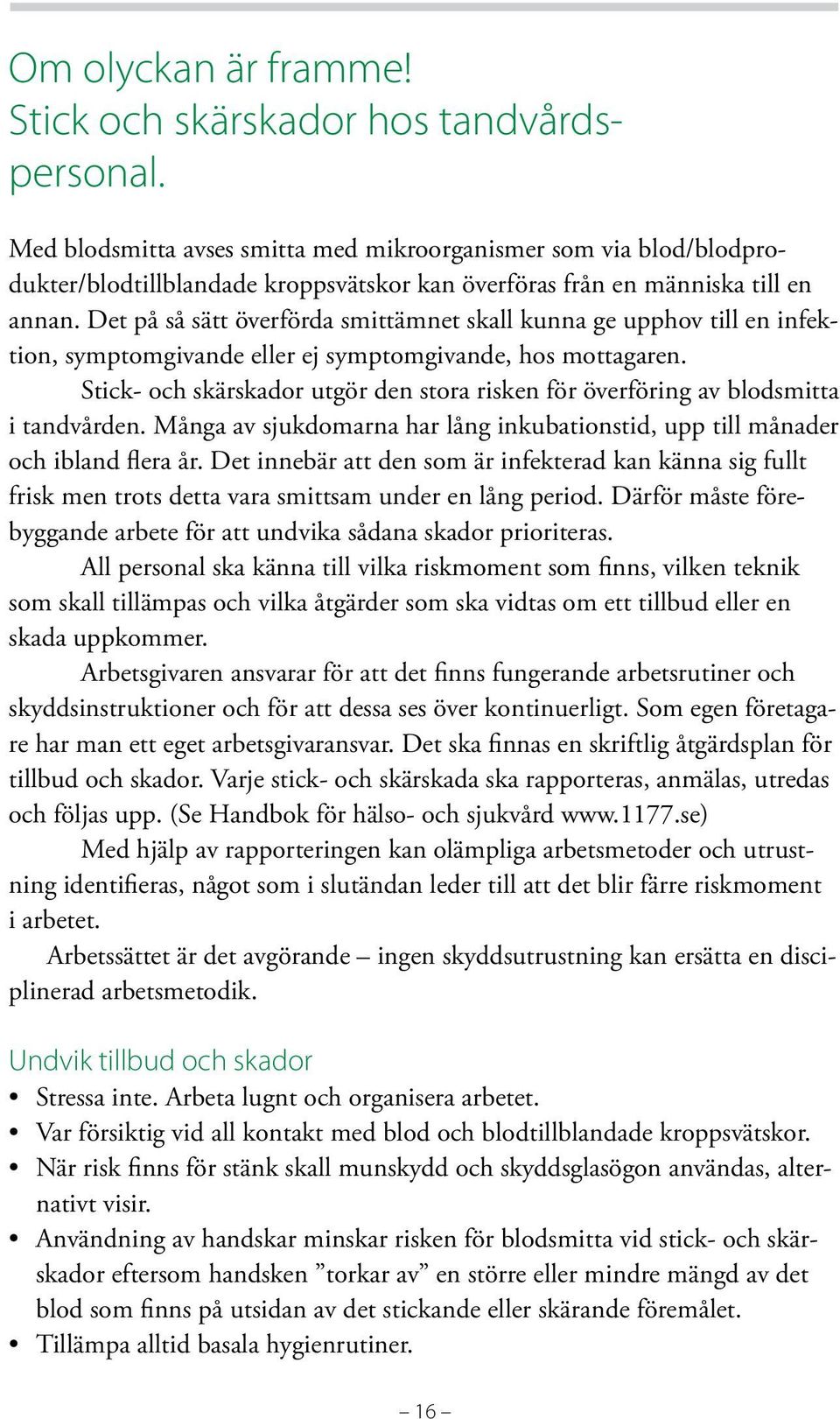 Det på så sätt överförda smittämnet skall kunna ge upphov till en infektion, symptomgivande eller ej symptomgivande, hos mottagaren.