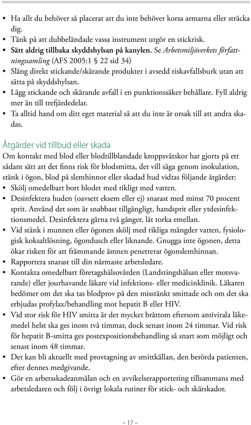 Lägg stickande och skärande avfall i en punktionssäker behållare. Fyll aldrig mer än till trefjärdedelar. Ta alltid hand om ditt eget material så att du inte är orsak till att andra skadas.