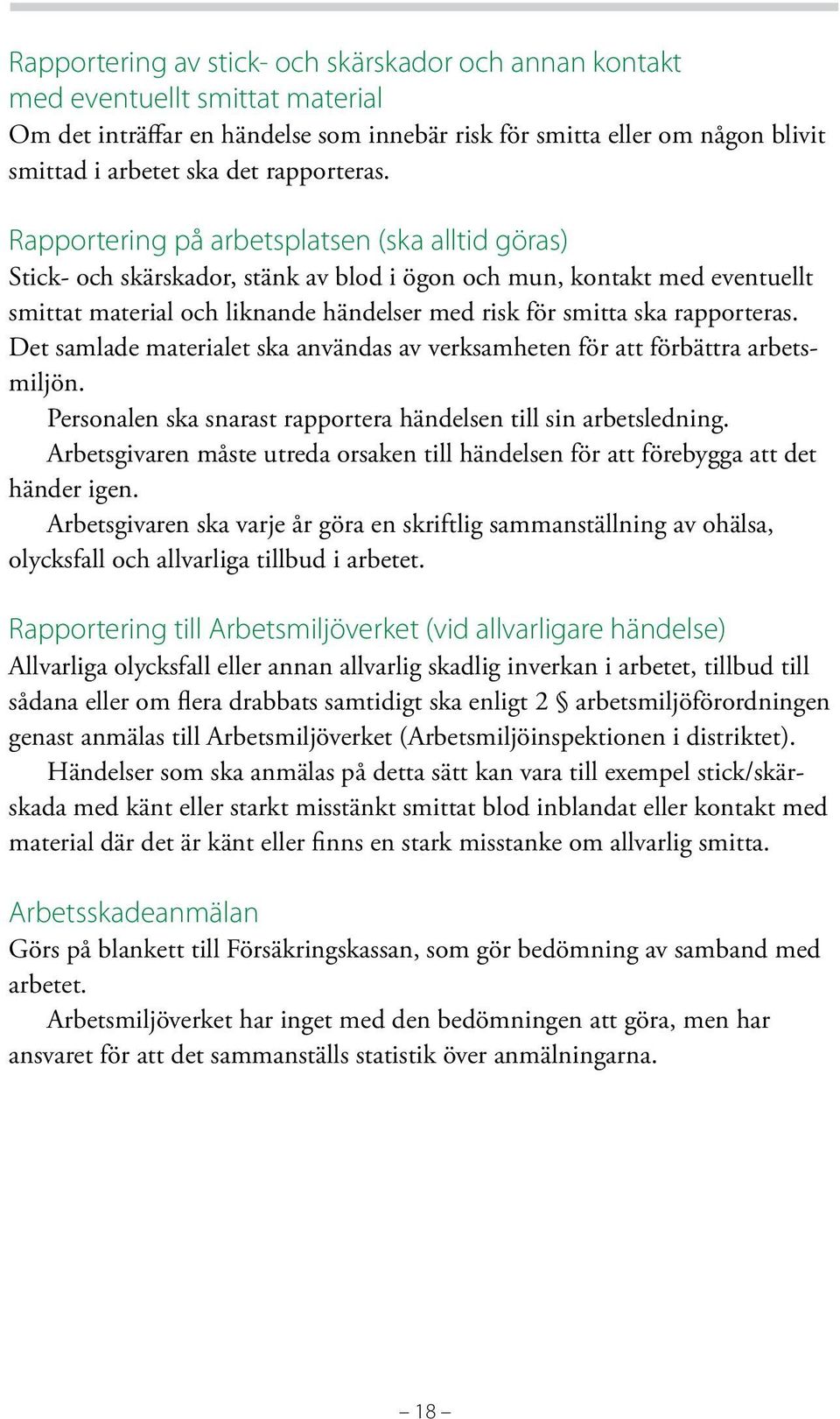 Rapportering på arbetsplatsen (ska alltid göras) Stick- och skärskador, stänk av blod i ögon och mun, kontakt med eventuellt smittat material och liknande händelser med risk för smitta ska  Det