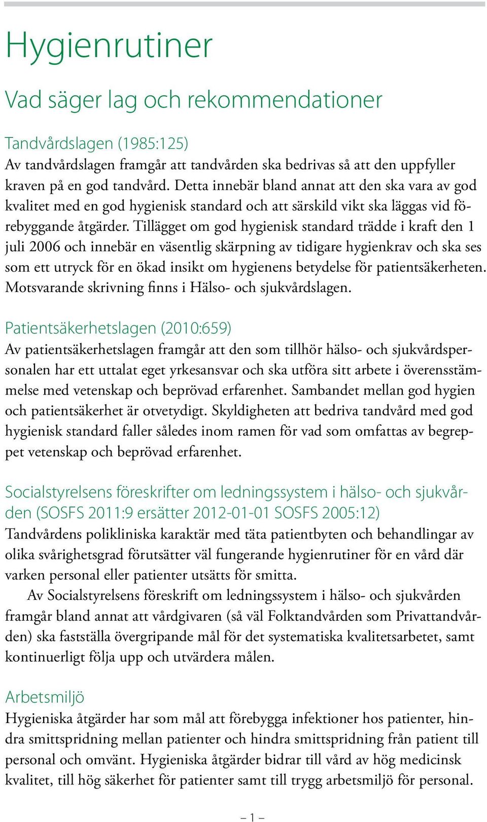 Tillägget om god hygienisk standard trädde i kraft den 1 juli 2006 och innebär en väsentlig skärpning av tidigare hygienkrav och ska ses som ett utryck för en ökad insikt om hygienens betydelse för