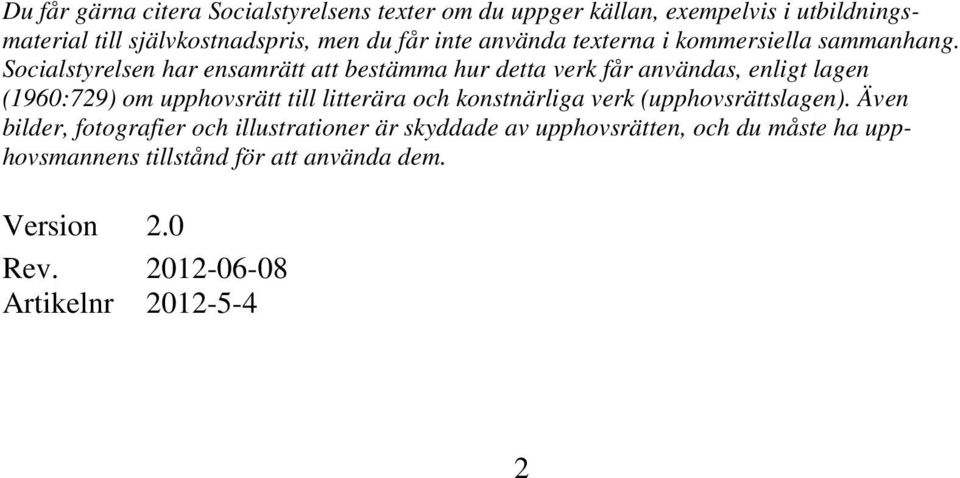 Socialstyrelsen har ensamrätt att bestämma hur detta verk får användas, enligt lagen (1960:729) om upphovsrätt till litterära och