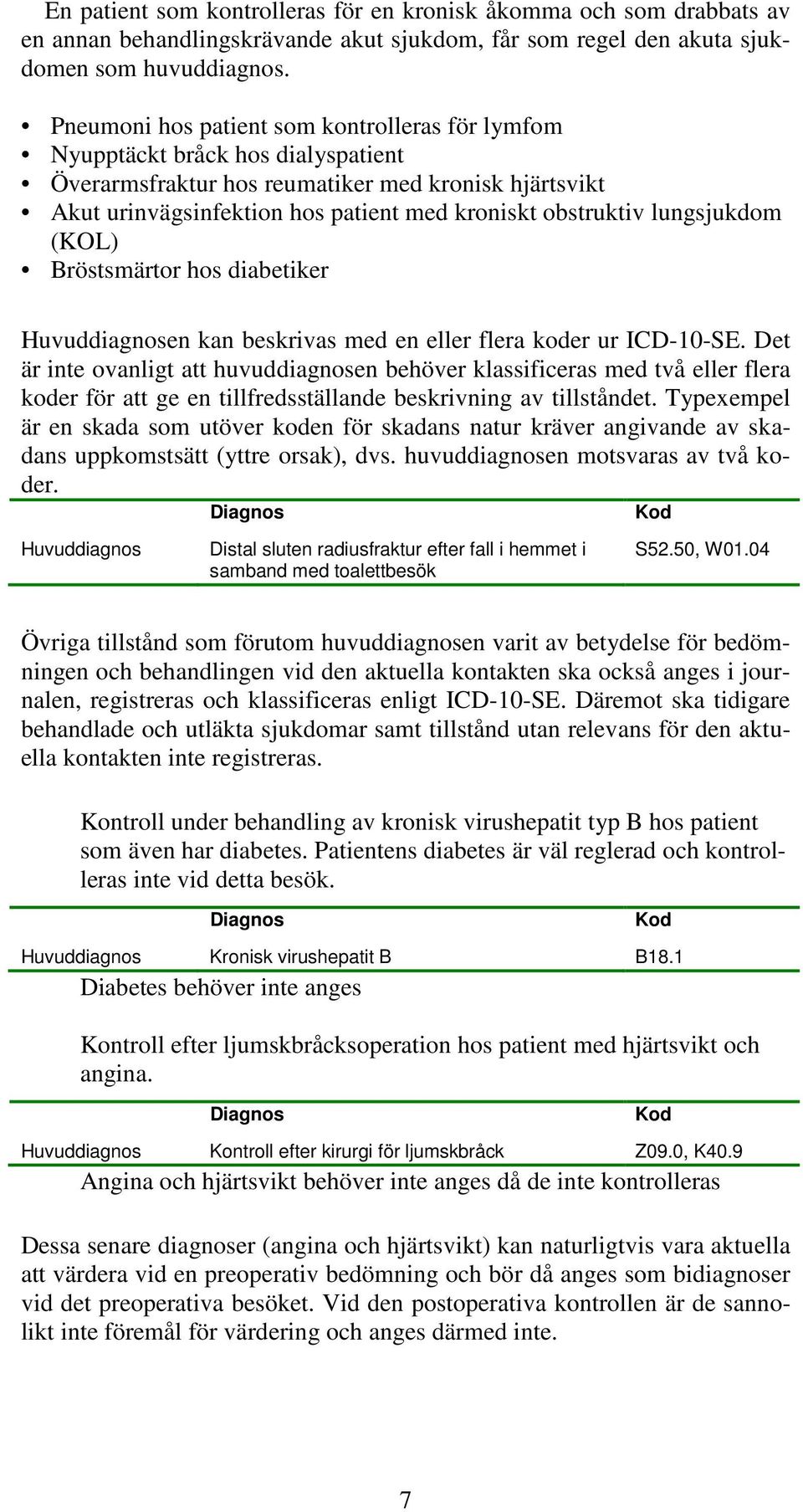 lungsjukdom (KOL) Bröstsmärtor hos diabetiker en kan beskrivas med en eller flera koder ur ICD-10-SE.