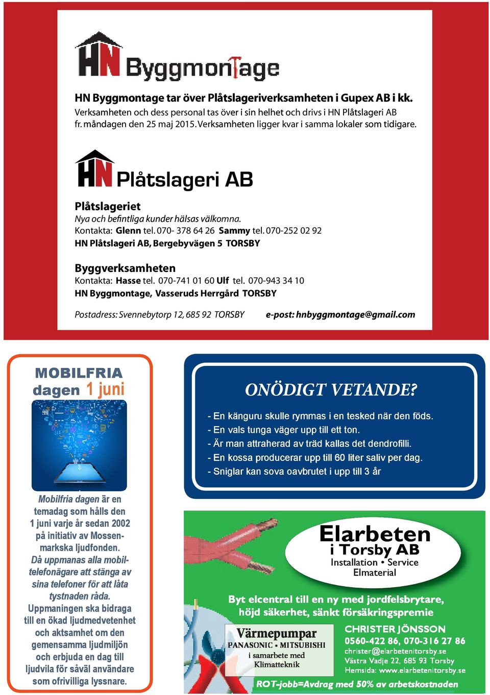 070-252 02 92 HN Plåtslageri AB, Bergebyvägen 5 TORSBY Byggverksamheten Kontakta: H asse tel. 070-741 01 60 Ulf tel.