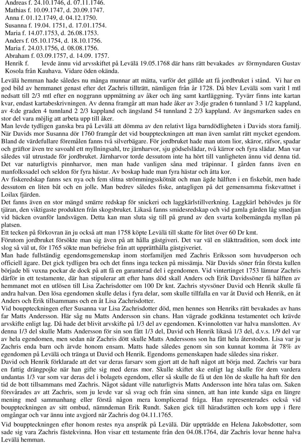 1768 där hans rätt bevakades av förmyndaren Gustav Kosola från Kauhava. Vidare öden okända. Levälä hemman hade således nu många munnar att mätta, varför det gällde att få jordbruket i stånd.