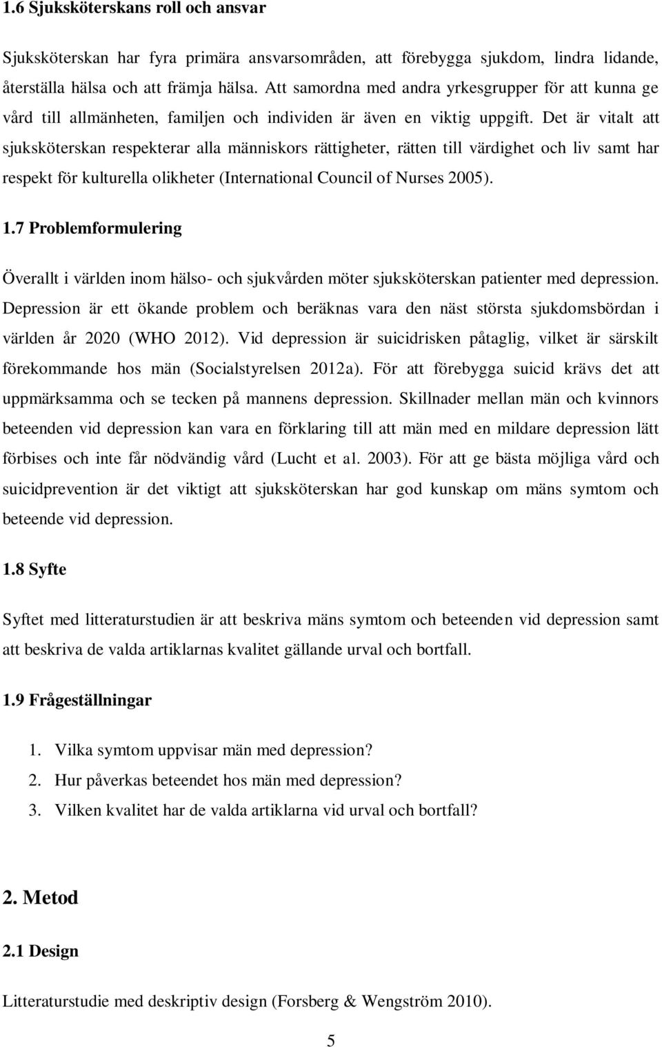 Det är vitalt att sjuksköterskan respekterar alla människors rättigheter, rätten till värdighet och liv samt har respekt för kulturella olikheter (International Council of Nurses 2005). 1.