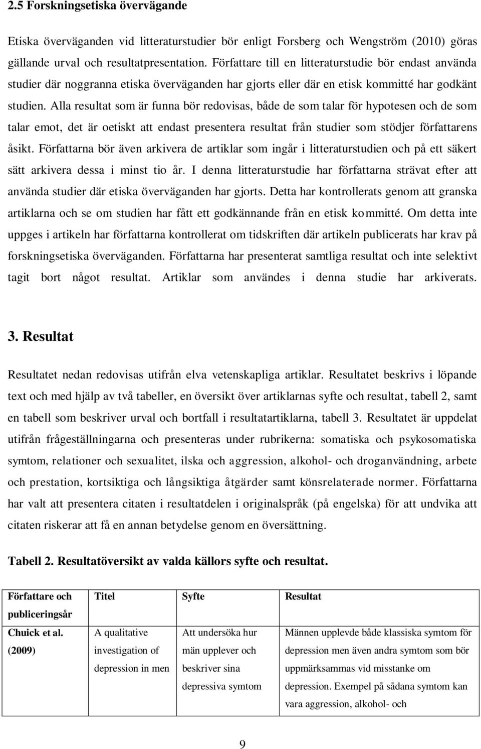 Alla resultat som är funna bör redovisas, både de som talar för hypotesen och de som talar emot, det är oetiskt att endast presentera resultat från studier som stödjer författarens åsikt.