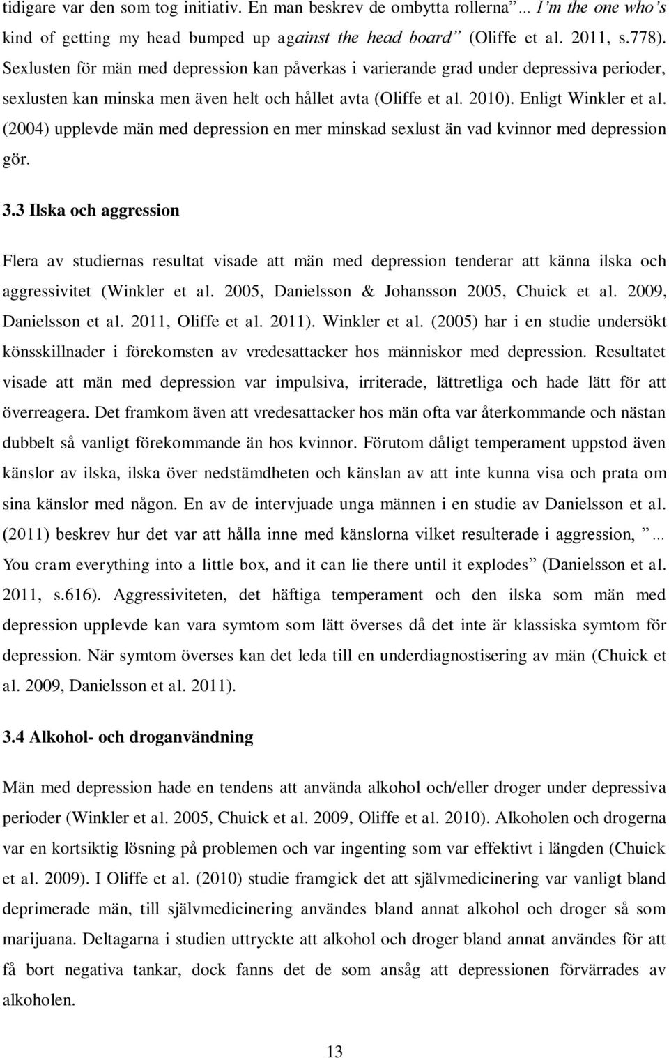 (2004) upplevde män med depression en mer minskad sexlust än vad kvinnor med depression gör. 3.