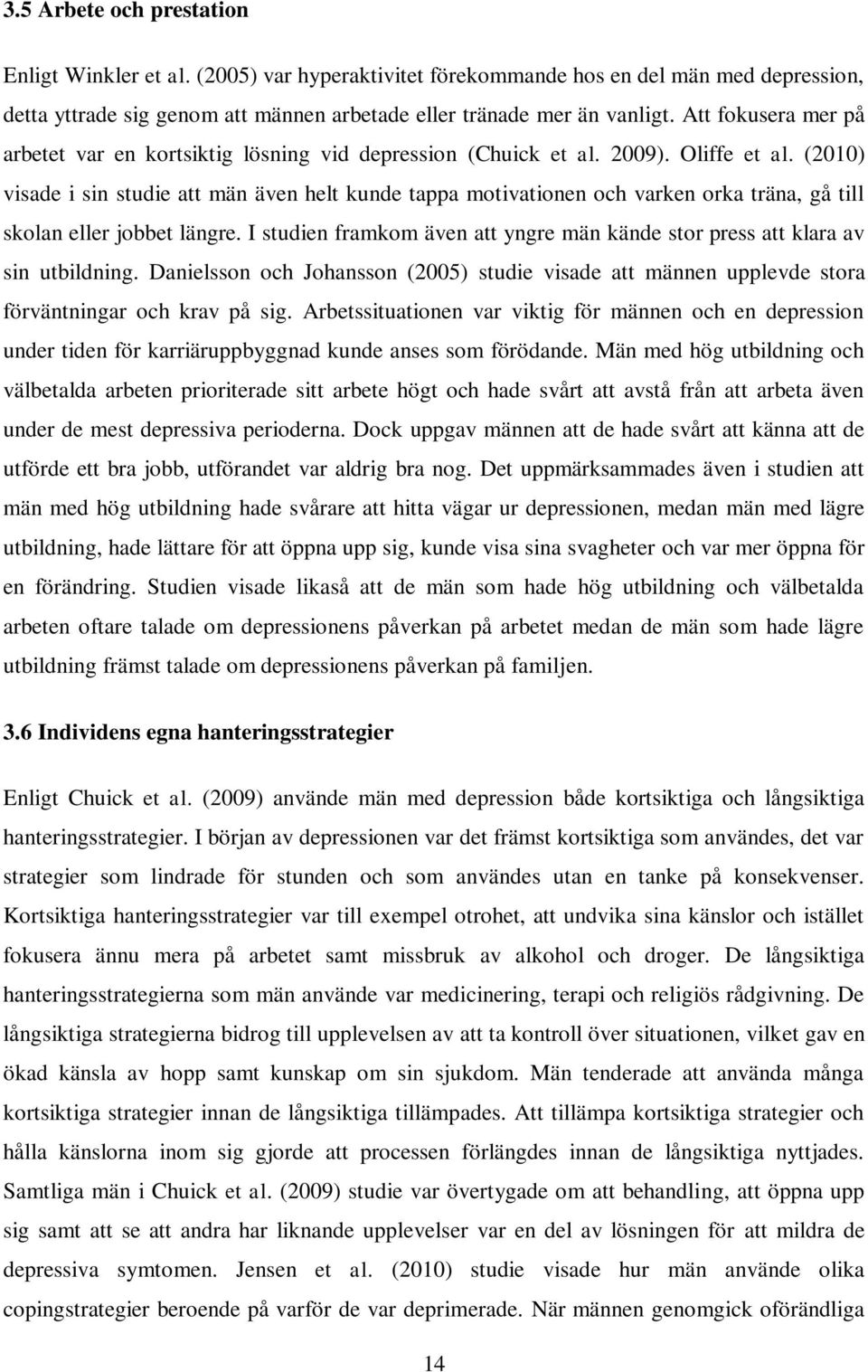 (2010) visade i sin studie att män även helt kunde tappa motivationen och varken orka träna, gå till skolan eller jobbet längre.