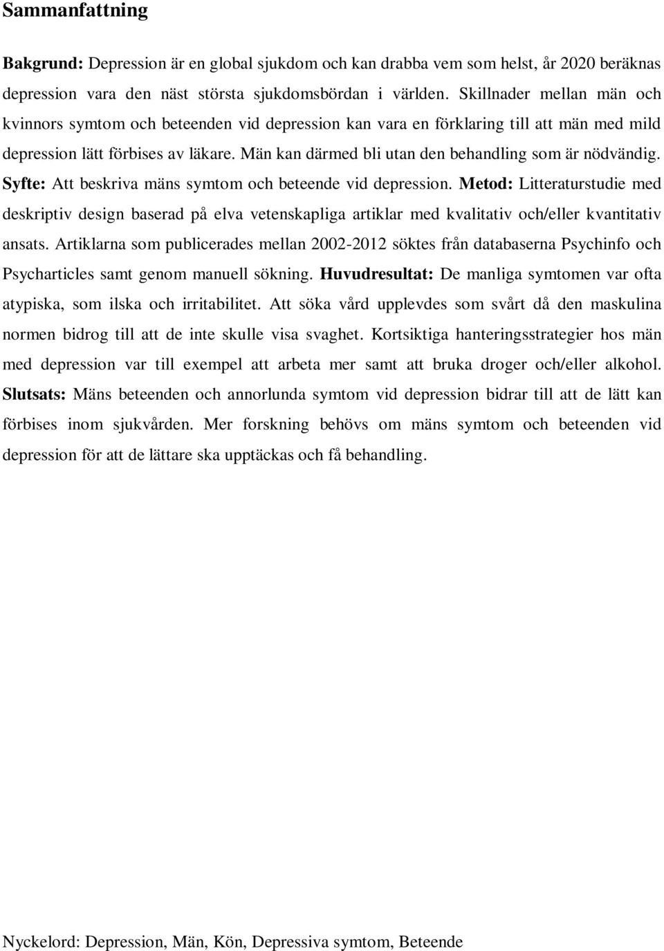 Män kan därmed bli utan den behandling som är nödvändig. Syfte: Att beskriva mäns symtom och beteende vid depression.