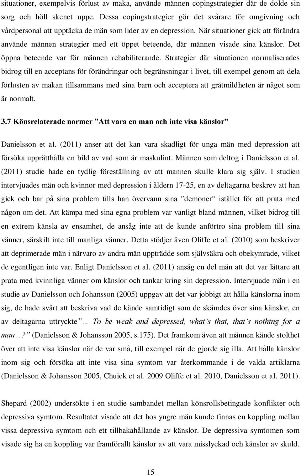 När situationer gick att förändra använde männen strategier med ett öppet beteende, där männen visade sina känslor. Det öppna beteende var för männen rehabiliterande.