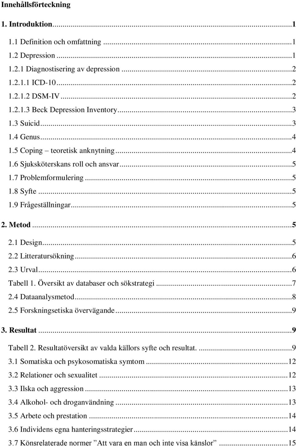 ..5 2.2 Litteratursökning...6 2.3 Urval...6 Tabell 1. Översikt av databaser och sökstrategi...7 2.4 Dataanalysmetod...8 2.5 Forskningsetiska övervägande...9 3. Resultat...9 Tabell 2.