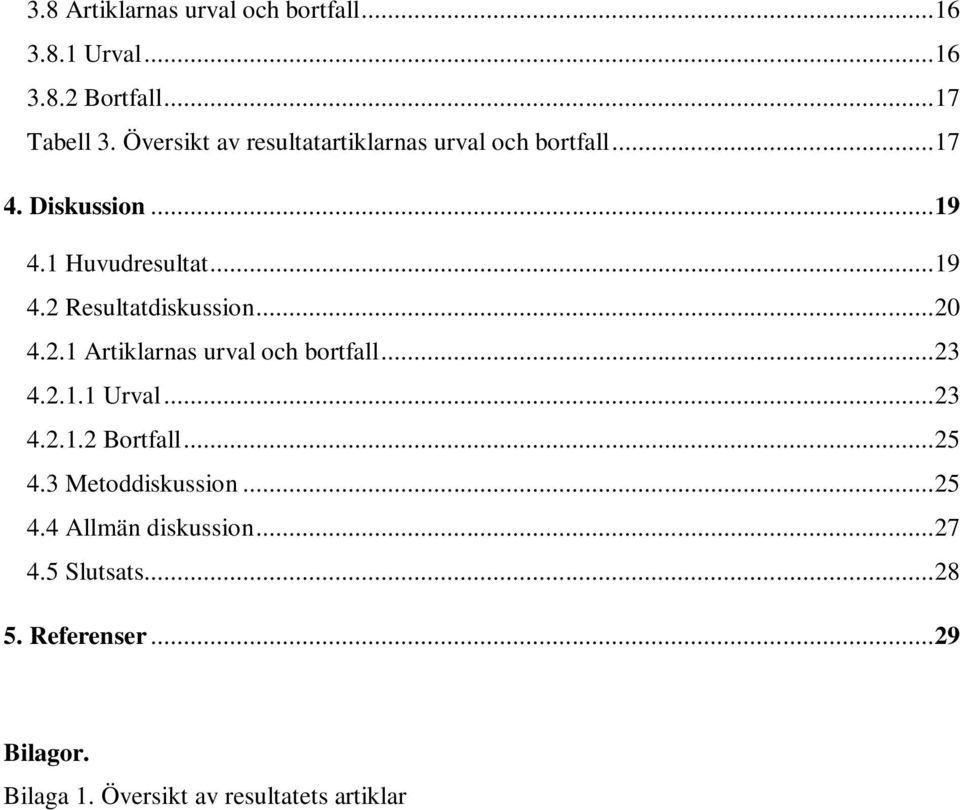 .. 20 4.2.1 Artiklarnas urval och bortfall... 23 4.2.1.1 Urval... 23 4.2.1.2 Bortfall... 25 4.3 Metoddiskussion.