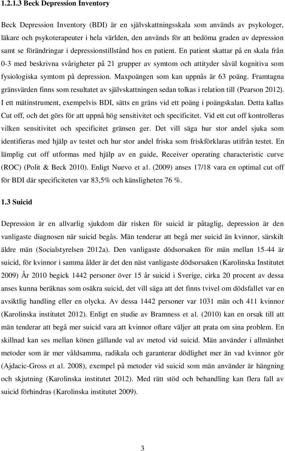 En patient skattar på en skala från 0-3 med beskrivna svårigheter på 21 grupper av symtom och attityder såväl kognitiva som fysiologiska symtom på depression. Maxpoängen som kan uppnås är 63 poäng.