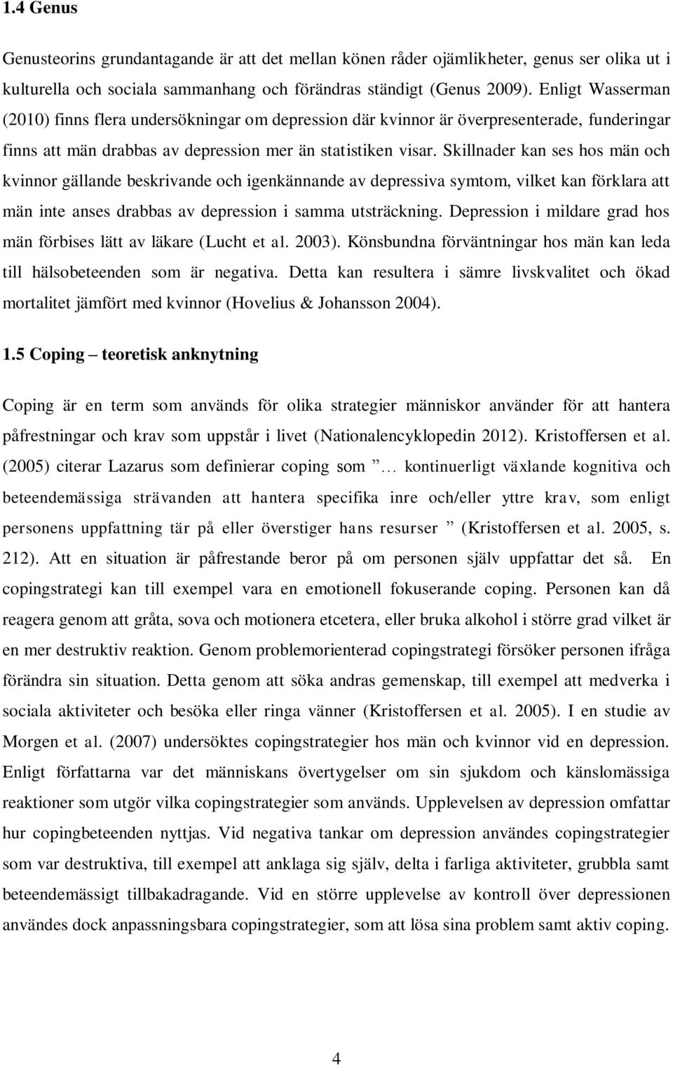 Skillnader kan ses hos män och kvinnor gällande beskrivande och igenkännande av depressiva symtom, vilket kan förklara att män inte anses drabbas av depression i samma utsträckning.