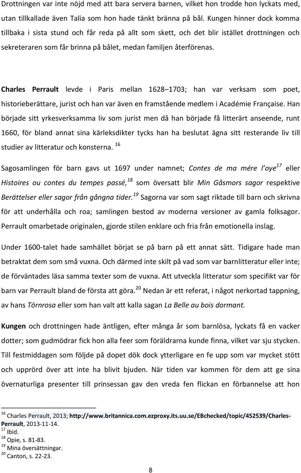 Charles Perrault levde i Paris mellan 1628 1703; han var verksam som poet, historieberättare, jurist och han var även en framstående medlem i Académie Française.