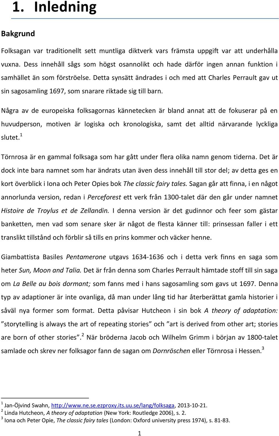 Detta synsätt ändrades i och med att Charles Perrault gav ut sin sagosamling 1697, som snarare riktade sig till barn.