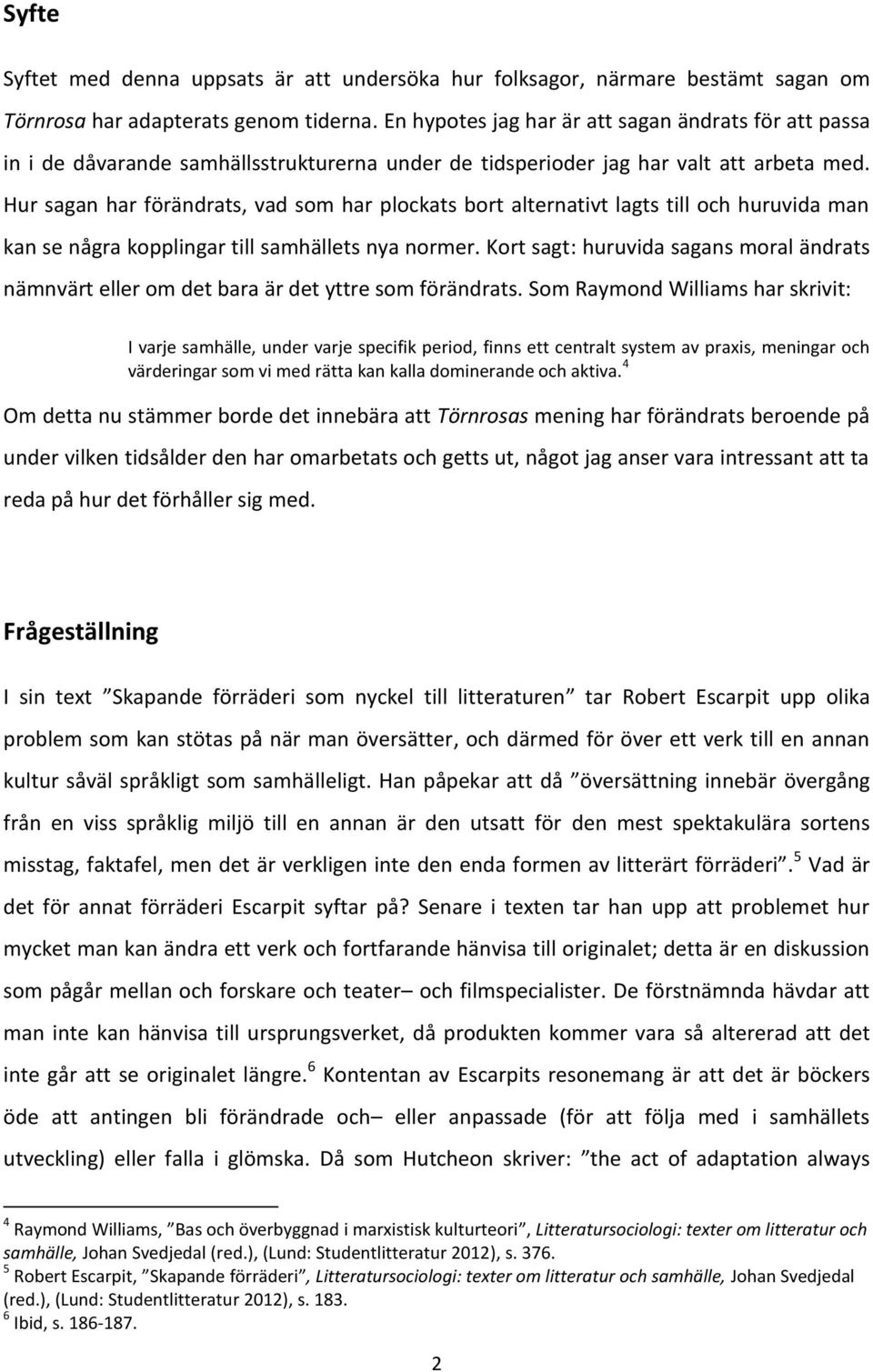 Hur sagan har förändrats, vad som har plockats bort alternativt lagts till och huruvida man kan se några kopplingar till samhällets nya normer.