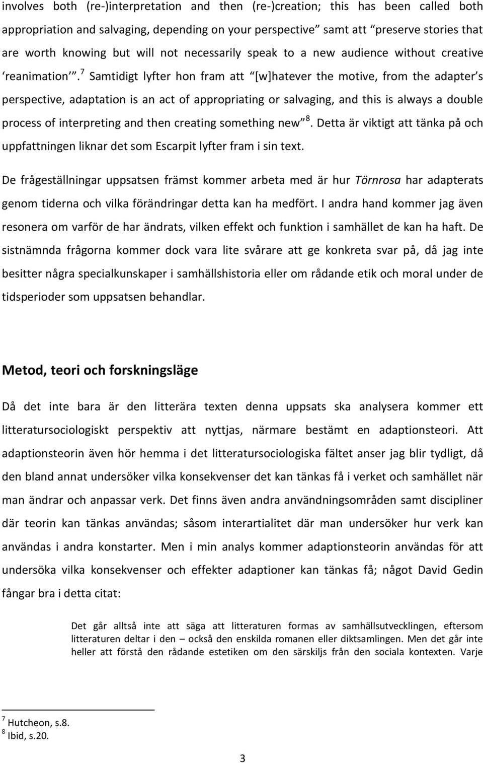 7 Samtidigt lyfter hon fram att [w]hatever the motive, from the adapter s perspective, adaptation is an act of appropriating or salvaging, and this is always a double process of interpreting and then