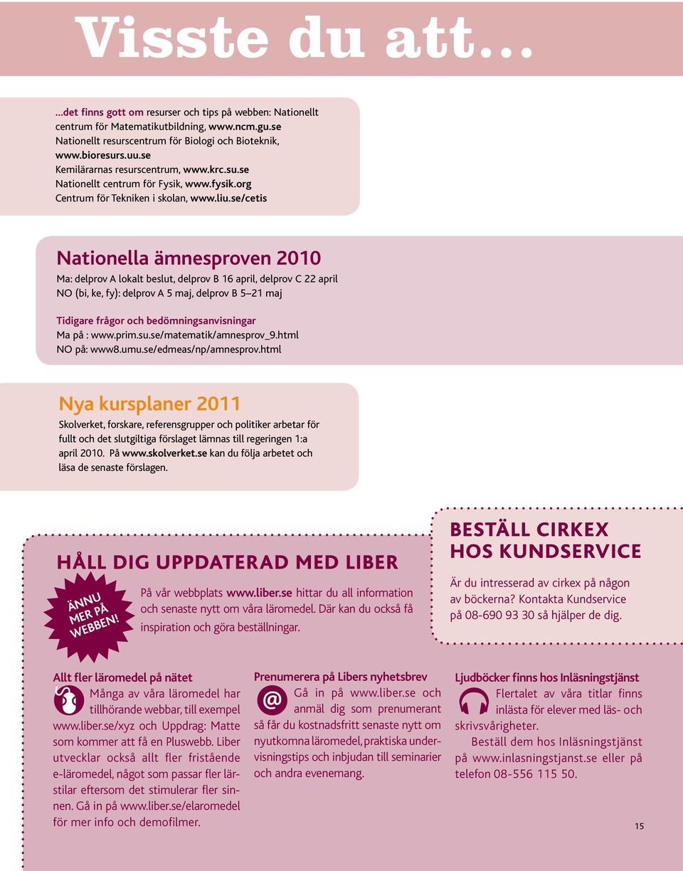 se/cetis Nationella ämnesproven 2010 Ma: delprov A lokalt beslut, delprov B 16 april, delprov C 22 april NO (bi, ke, fy): delprov A 5 maj, delprov B 5 21 maj Tidigare frågor och bedömningsanvisningar