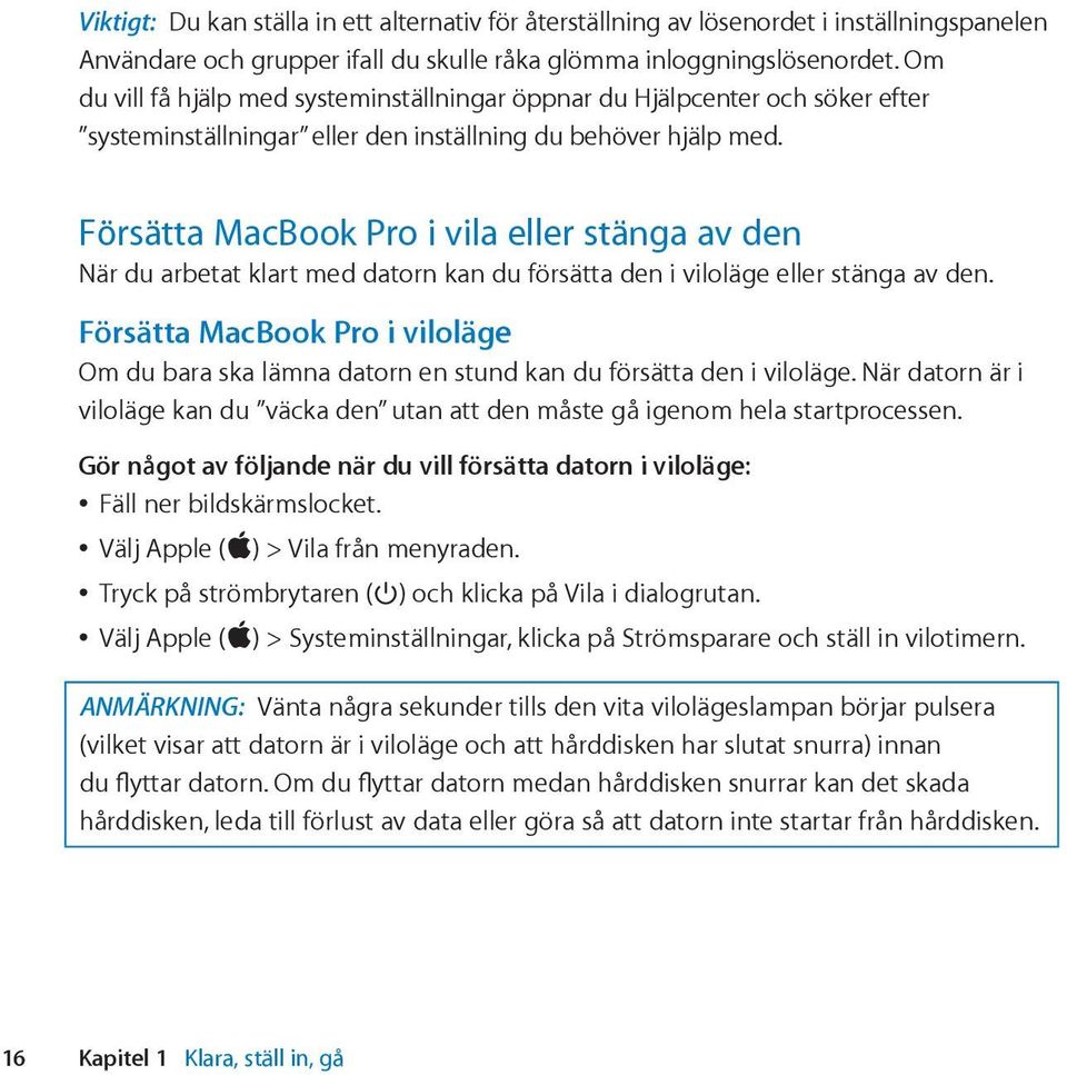 Försätta MacBook Pro i vila eller stänga av den När du arbetat klart med datorn kan du försätta den i viloläge eller stänga av den.