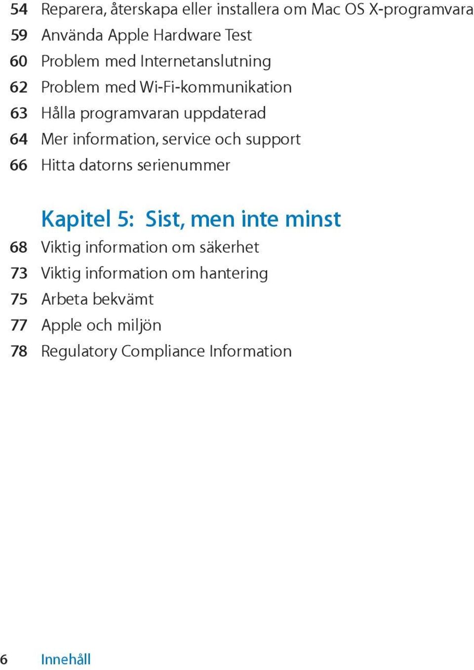 service och support 66 Hitta datorns serienummer Kapitel 5: Sist, men inte minst 68 Viktig information om