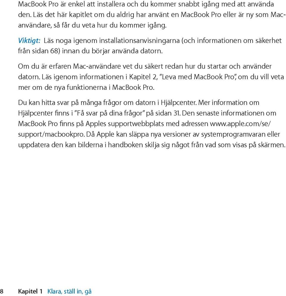 Viktigt: Läs noga igenom installationsanvisningarna (och informationen om säkerhet från sidan 68) innan du börjar använda datorn.