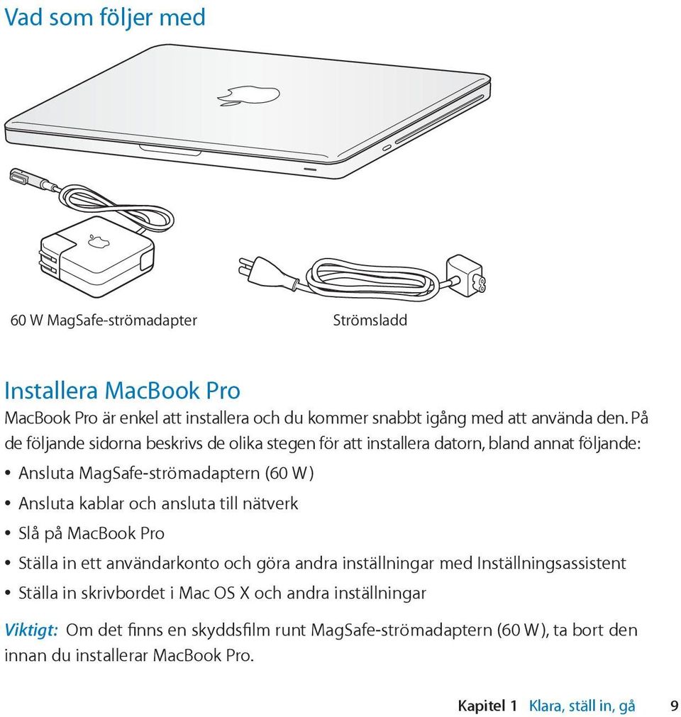 ansluta till nätverk Slå på MacBook Pro Ställa in ett användarkonto och göra andra inställningar med Inställningsassistent Ställa in skrivbordet i Mac OS X och