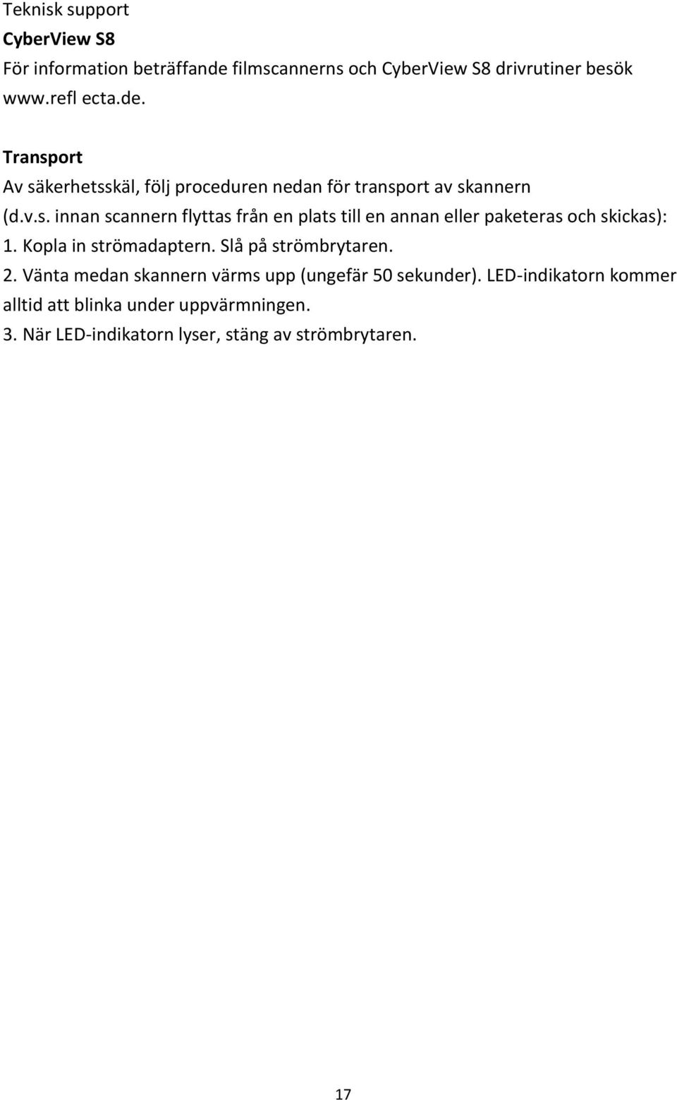 Transport Av säkerhetsskäl, följ proceduren nedan för transport av skannern (d.v.s. innan scannern flyttas från en plats till en annan eller paketeras och skickas): 1.