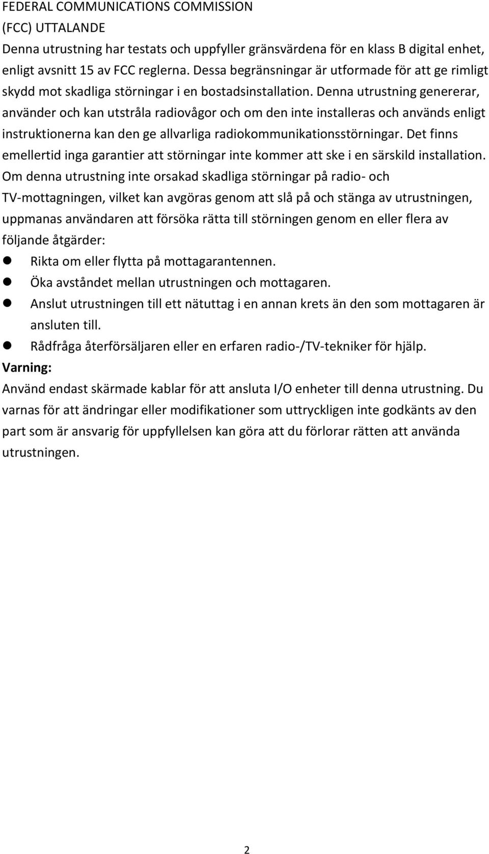 Denna utrustning genererar, använder och kan utstråla radiovågor och om den inte installeras och används enligt instruktionerna kan den ge allvarliga radiokommunikationsstörningar.