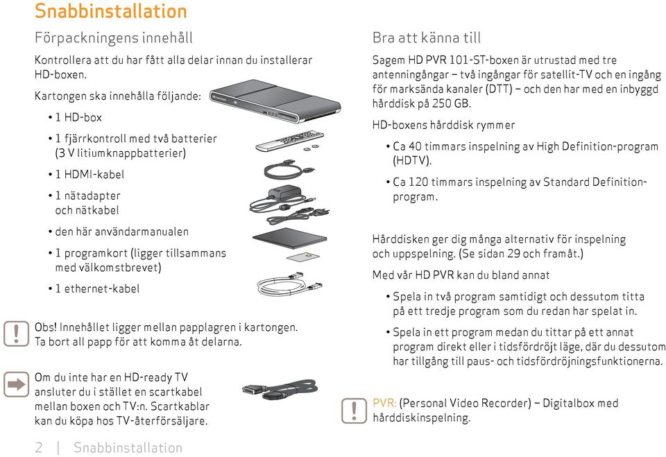 välkomstbrevet) ethernet-kabel Obs! Innehållet ligger mellan papplagren i kartongen. Ta bort all papp för att komma åt delarna.