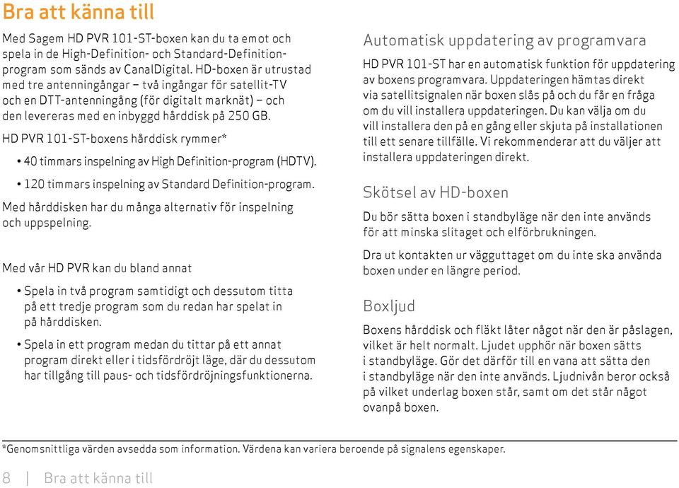 HD PVR -ST-boxens hårddisk rymmer* timmars inspelning av High Definition-program (HD). timmars inspelning av Standard Definition-program.