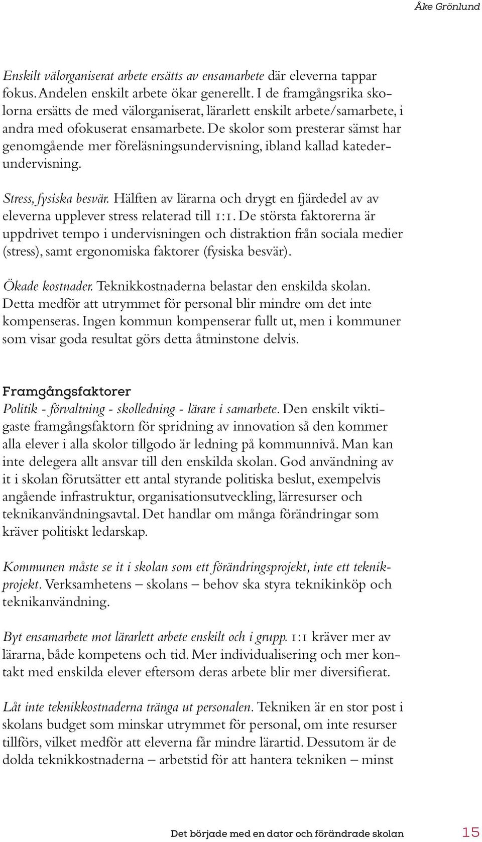 De skolor som presterar sämst har genomgående mer föreläsningsundervisning, ibland kallad katederundervisning. Stress, fysiska besvär.