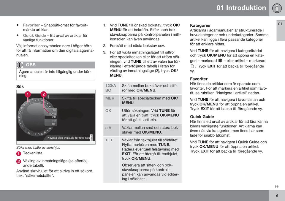 Växling av inmatningsläge (se efterföljande tabell). Använd skrivhjulet för att skriva in ett sökord, t.ex. "säkerhetsbälte". 1. Vrid TUNE till önskad bokstav, tryck OK/ MENU för att bekräfta.