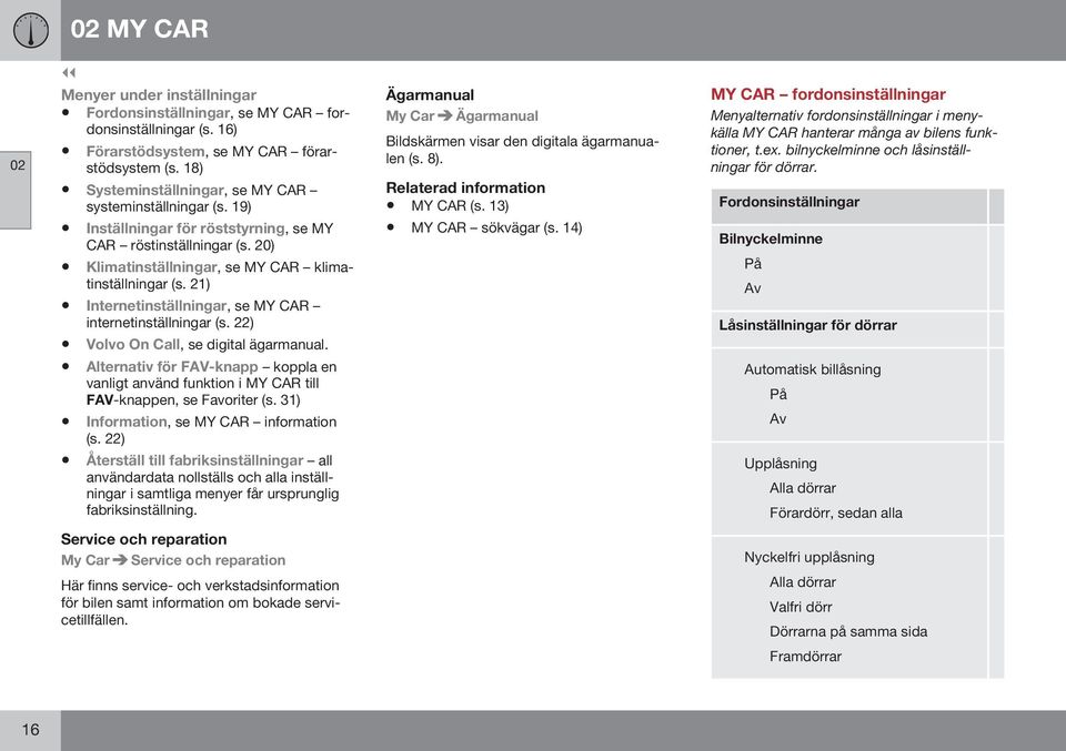 21) Internetinställningar, se MY CAR internetinställningar (s. 22) Volvo On Call, se digital ägarmanual.