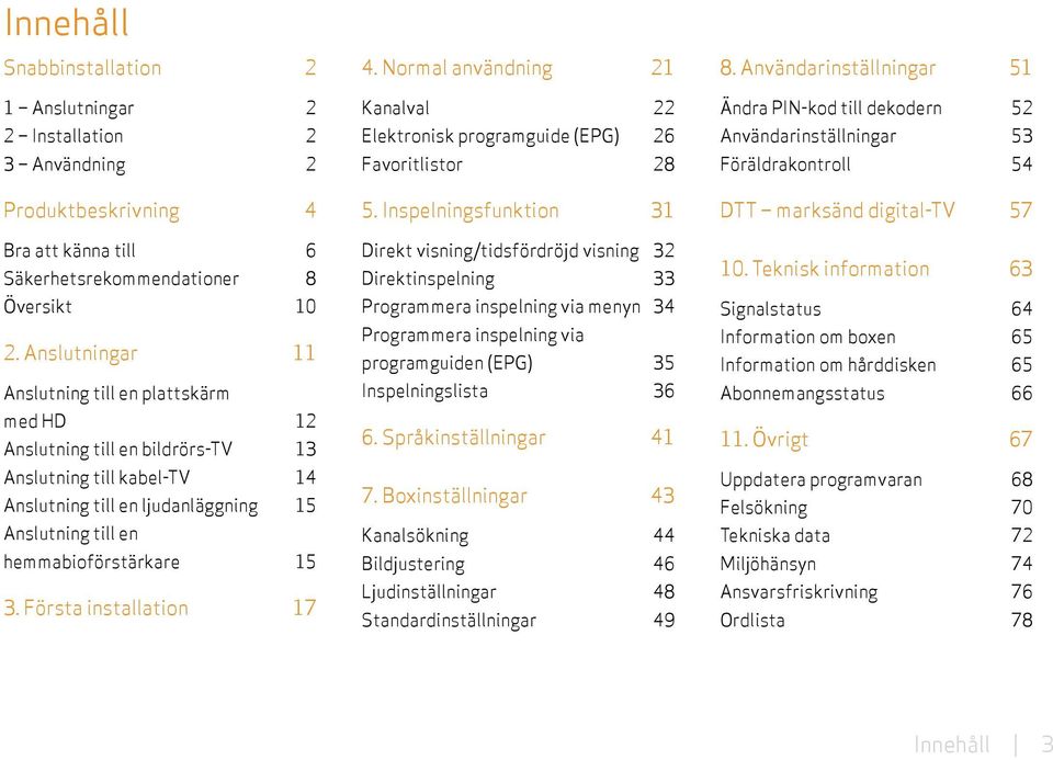 Första installation 17 4. Normal användning 21 Kanalval 22 Elektronisk programguide (EPG) 26 Favoritlistor 28 5.