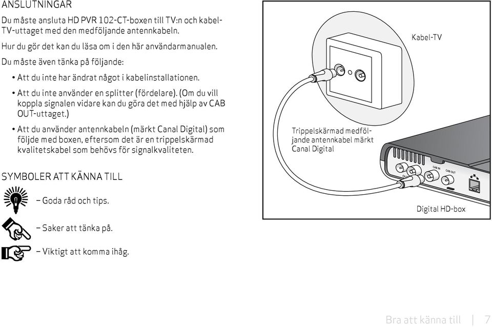 (Om du vill koppla signalen vidare kan du göra det med hjälp av CAB OUT-uttaget.