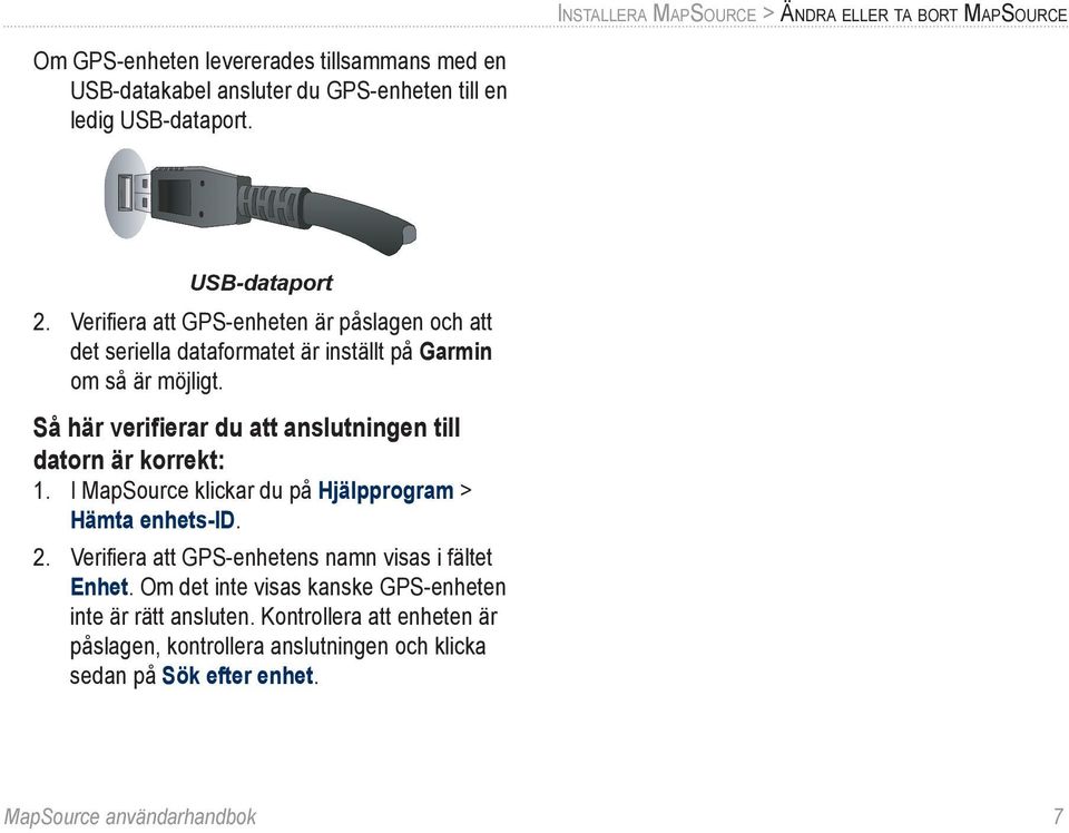 Så här verifierar du att anslutningen till datorn är korrekt: 1. I MapSource klickar du på Hjälpprogram > Hämta enhets-id. 2.