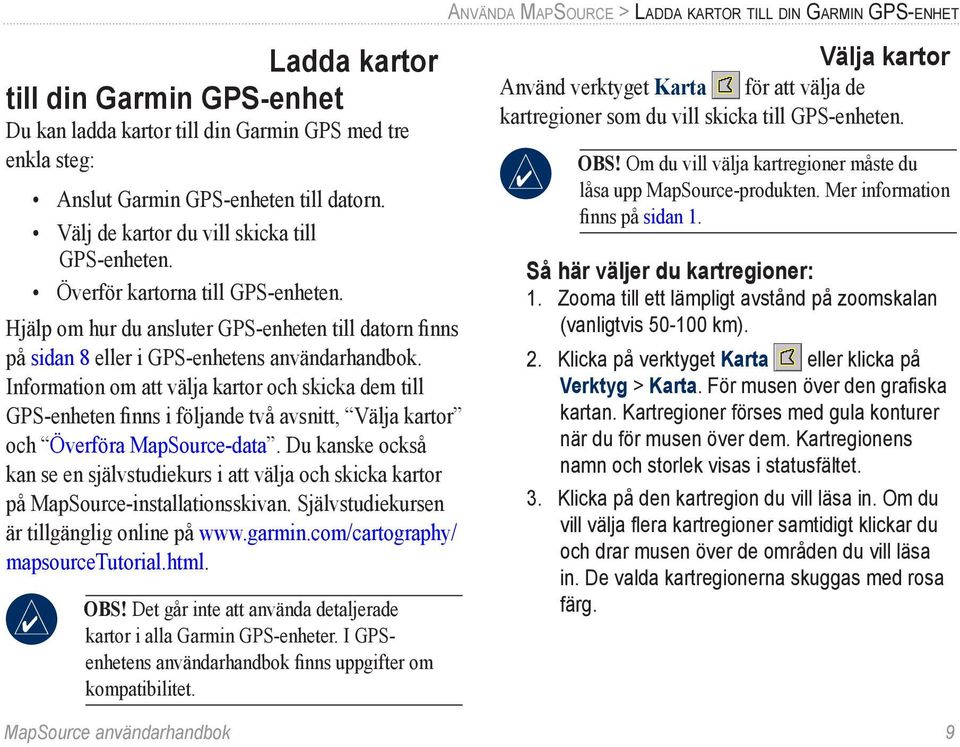 Information om att välja kartor och skicka dem till GPS-enheten finns i följande två avsnitt, Välja kartor och Överföra MapSource-data.