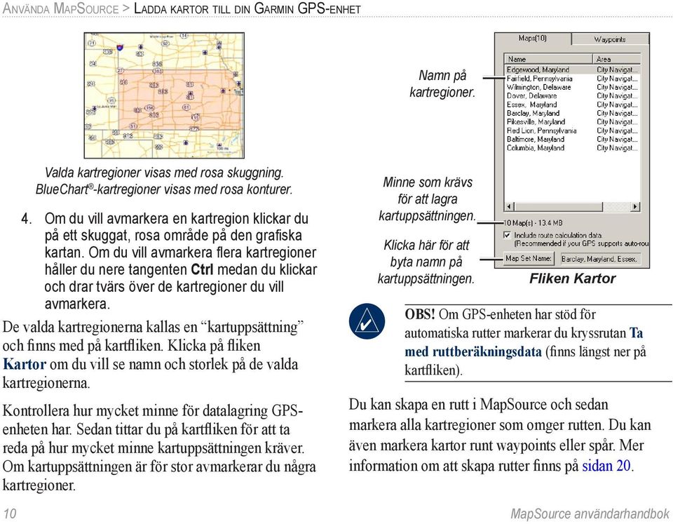 Om du vill avmarkera flera kartregioner håller du nere tangenten Ctrl medan du klickar och drar tvärs över de kartregioner du vill avmarkera.