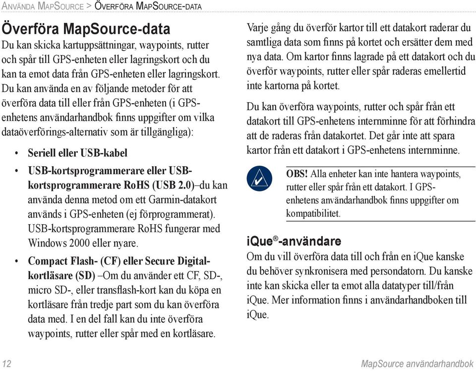 Du kan använda en av följande metoder för att överföra data till eller från GPS-enheten (i GPSenhetens användarhandbok finns uppgifter om vilka dataöverförings-alternativ som är tillgängliga):