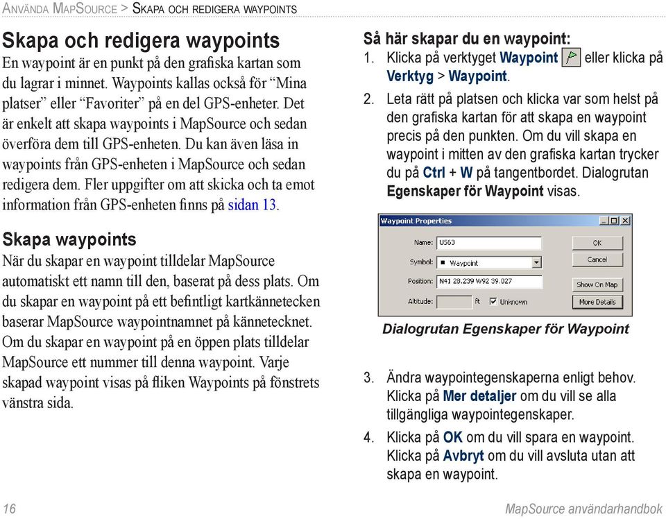 Du kan även läsa in waypoints från GPS-enheten i MapSource och sedan redigera dem. Fler uppgifter om att skicka och ta emot information från GPS-enheten finns på sidan 13.