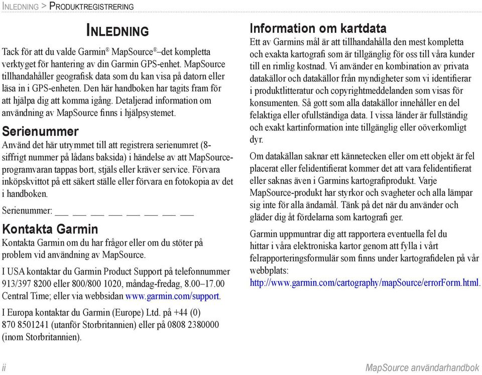 Detaljerad information om användning av MapSource finns i hjälpsystemet.