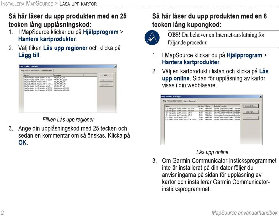 Välj en kartprodukt i listan och klicka på Lås upp online. Sidan för upplåsning av kartor visas i din webbläsare. Fliken Lås upp regioner 3.