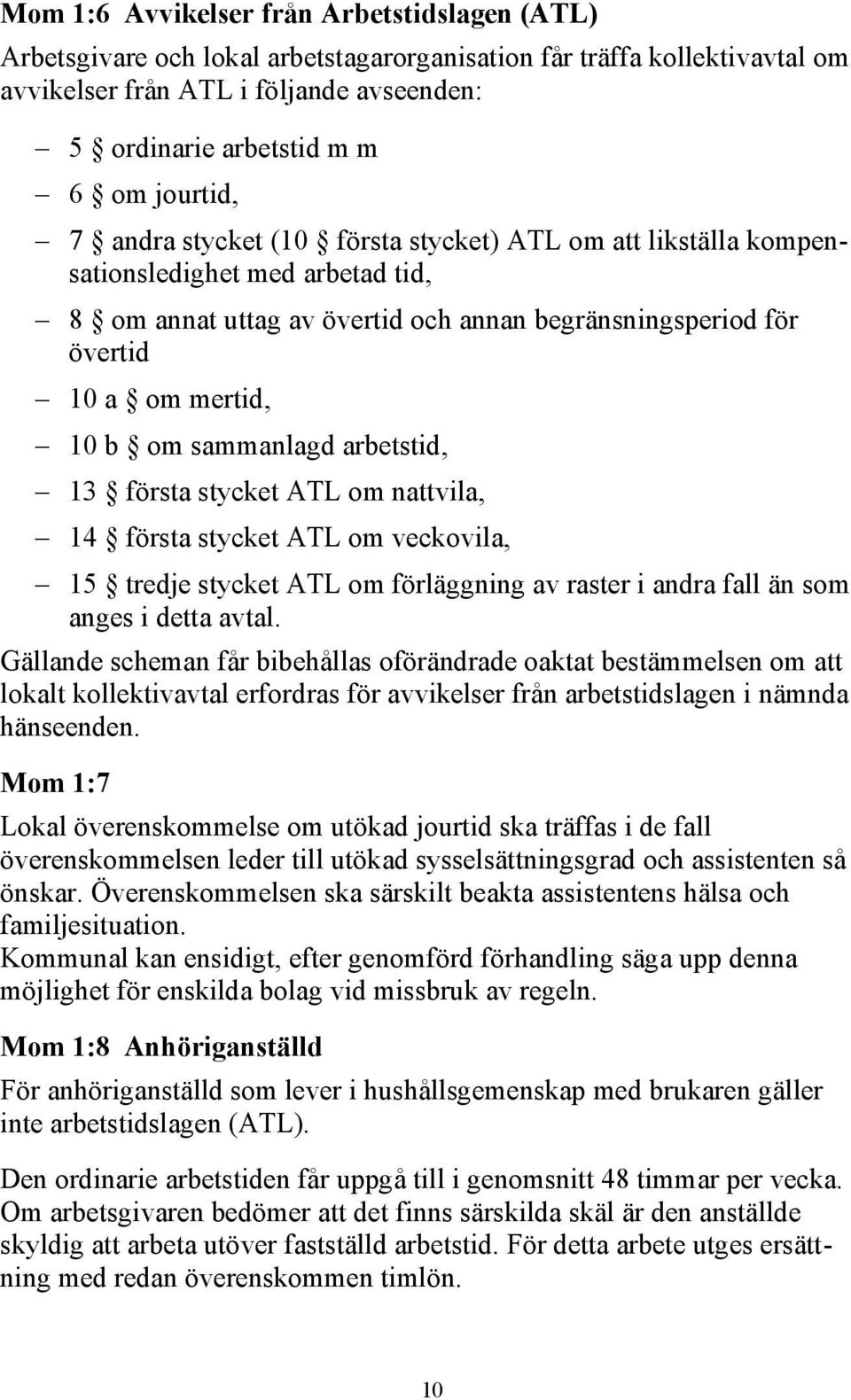 sammanlagd arbetstid, 13 första stycket ATL om nattvila, 14 första stycket ATL om veckovila, 15 tredje stycket ATL om förläggning av raster i andra fall än som anges i detta avtal.