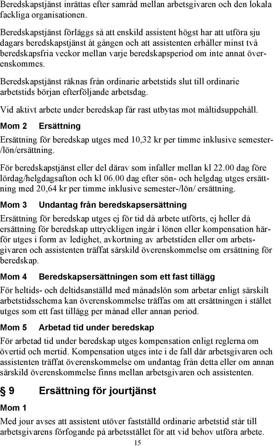 beredskapsperiod om inte annat överenskommes. Beredskapstjänst räknas från ordinarie arbetstids slut till ordinarie arbetstids början efterföljande arbetsdag.