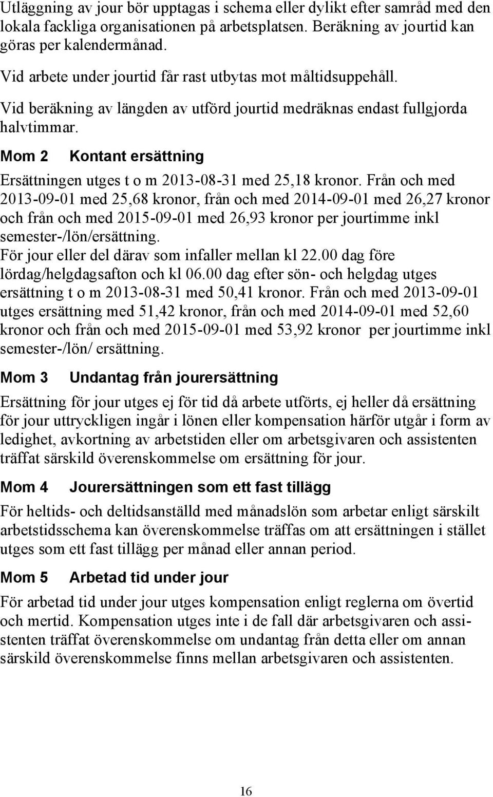 Mom 2 Kontant ersättning Ersättningen utges t o m 2013-08-31 med 25,18 kronor.