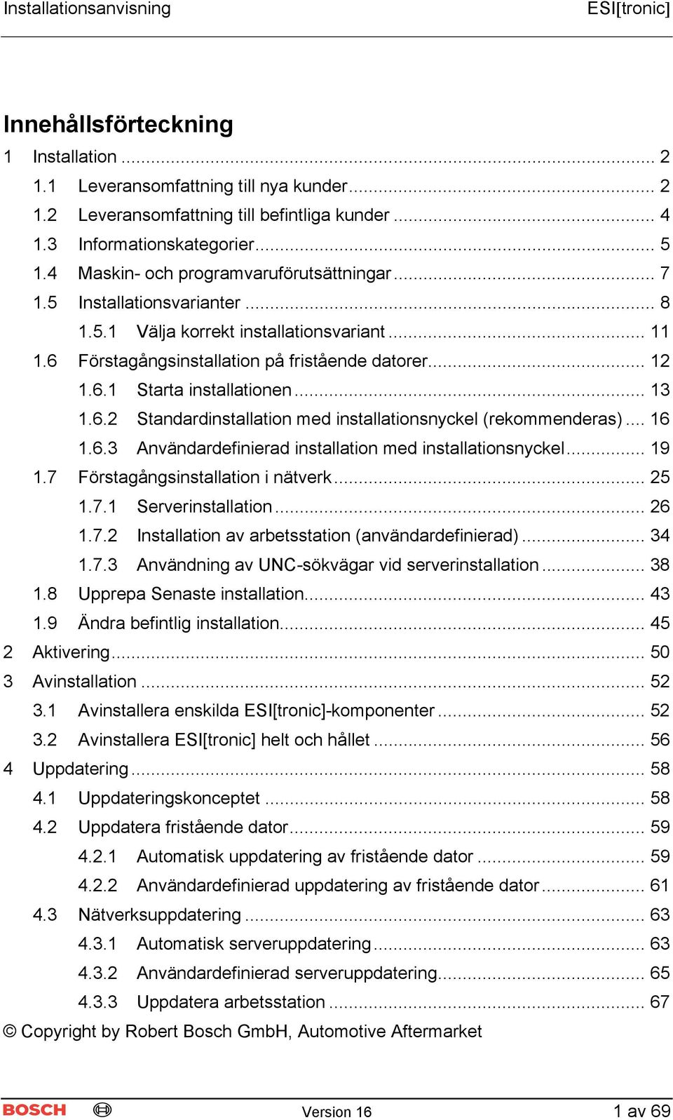 .. 13 1.6.2 Standardinstallation med installationsnyckel (rekommenderas)... 16 1.6.3 Användardefinierad installation med installationsnyckel... 19 1.7 Förstagångsinstallation i nätverk... 25 1.7.1 Serverinstallation.