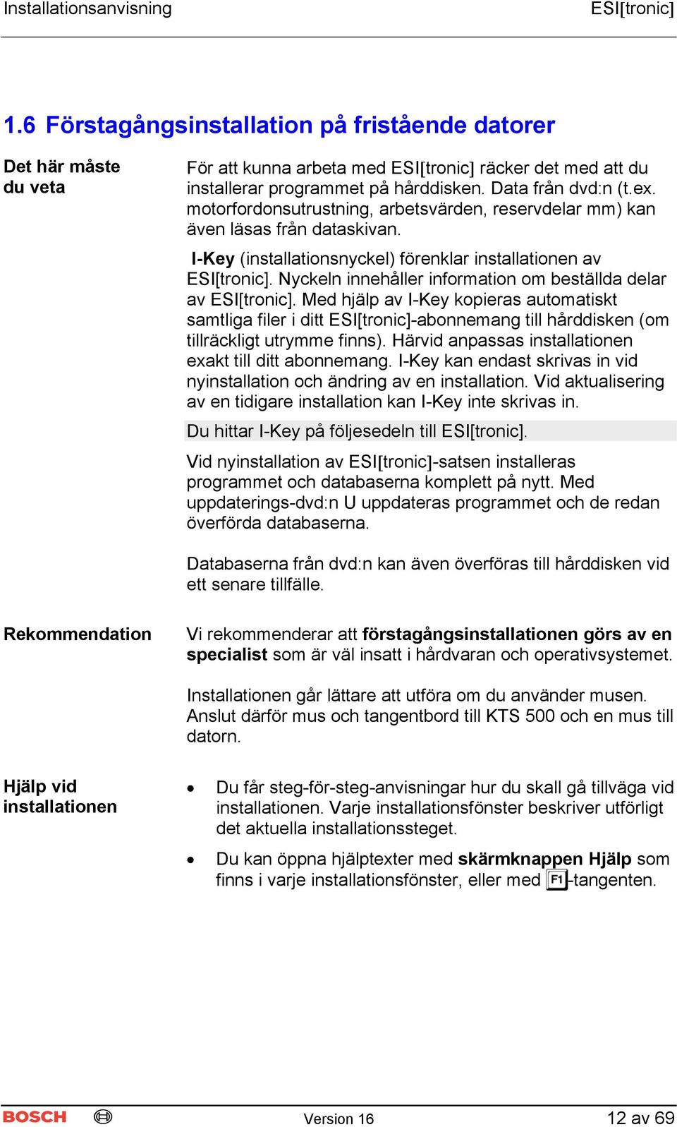 Nyckeln innehåller information om beställda delar av ESI[tronic]. Med hjälp av I-Key kopieras automatiskt samtliga filer i ditt ESI[tronic]-abonnemang till hårddisken (om tillräckligt utrymme finns).