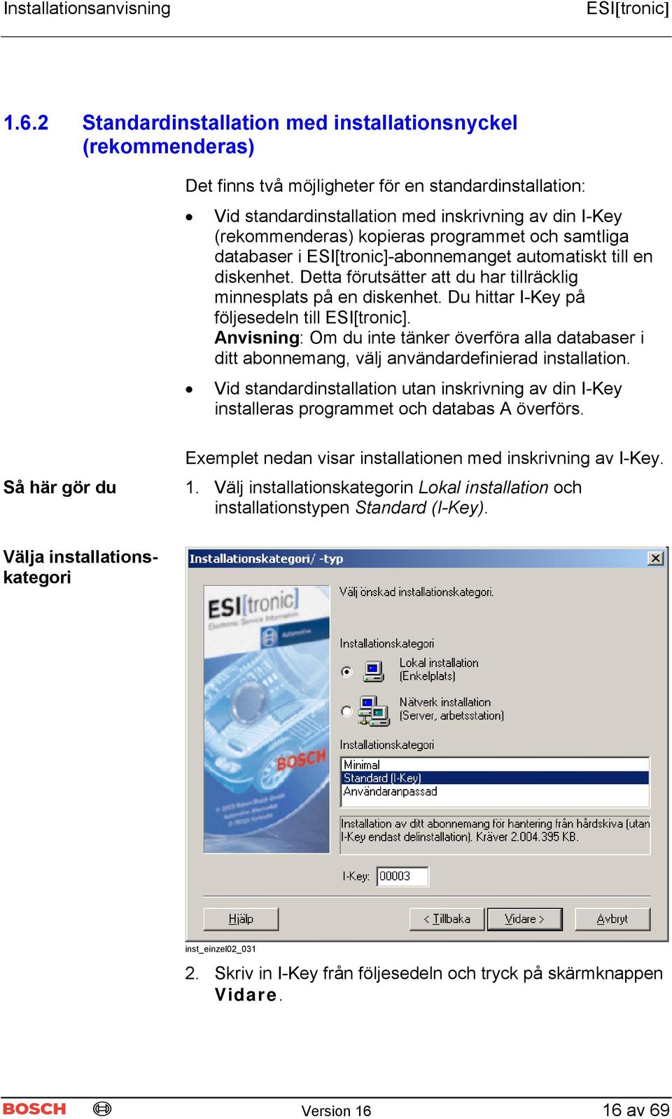 Du hittar I-Key på följesedeln till ESI[tronic]. Anvisning: Om du inte tänker överföra alla databaser i ditt abonnemang, välj användardefinierad installation.