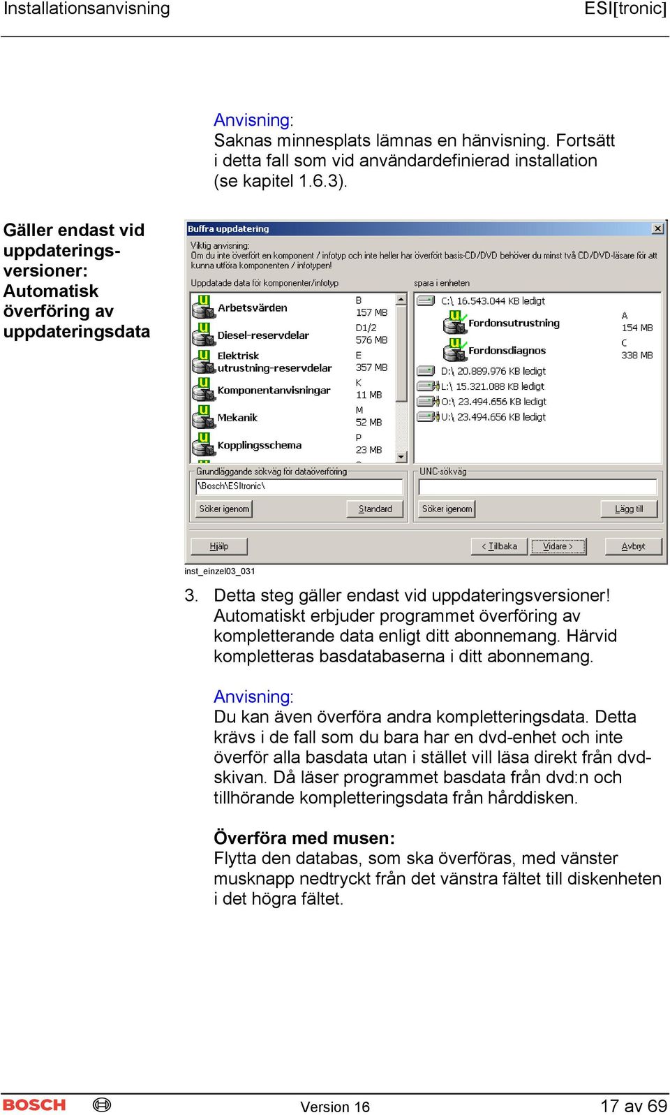 Automatiskt erbjuder programmet överföring av kompletterande data enligt ditt abonnemang. Härvid kompletteras basdatabaserna i ditt abonnemang.